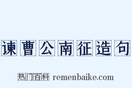 谏曹公南征造句是什么意思的图片